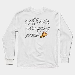 We're Getting Pizza Long Sleeve T-Shirt